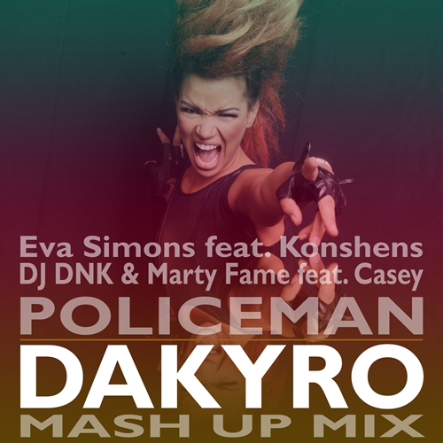 Eva Simons feat. Konshens & DJ DNK & Marty Fame feat. Casey - Policeman (Dakyro Mash Up) [2015]